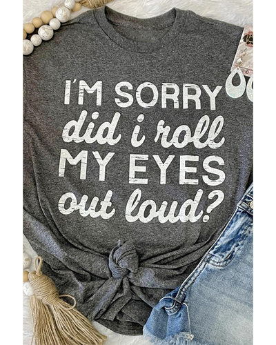 Azura Exchange Im Sorry Did I Roll My Eyes Out Loud T-Shirt - S
