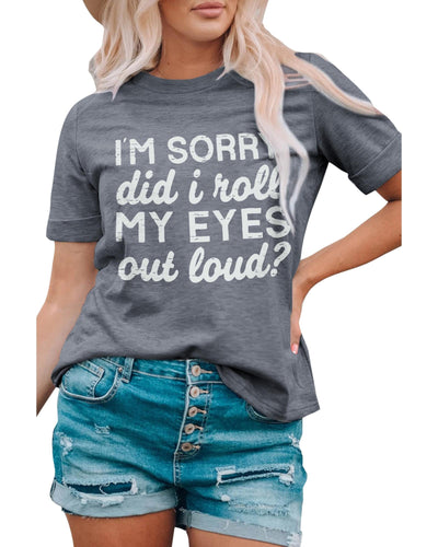 Azura Exchange Im Sorry Did I Roll My Eyes Out Loud T-Shirt - S