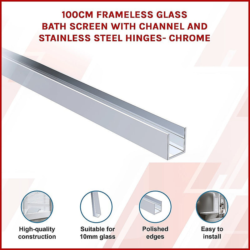 100cm Frameless Glass Bath Screen with Channel and Stainless Steel Hinges- Chrome
