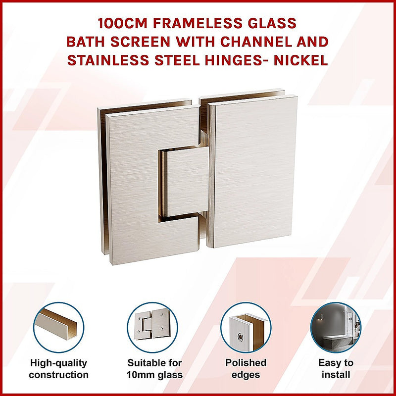 100cm Frameless Glass Bath Screen with Channel and Stainless Steel Hinges- Nickel
